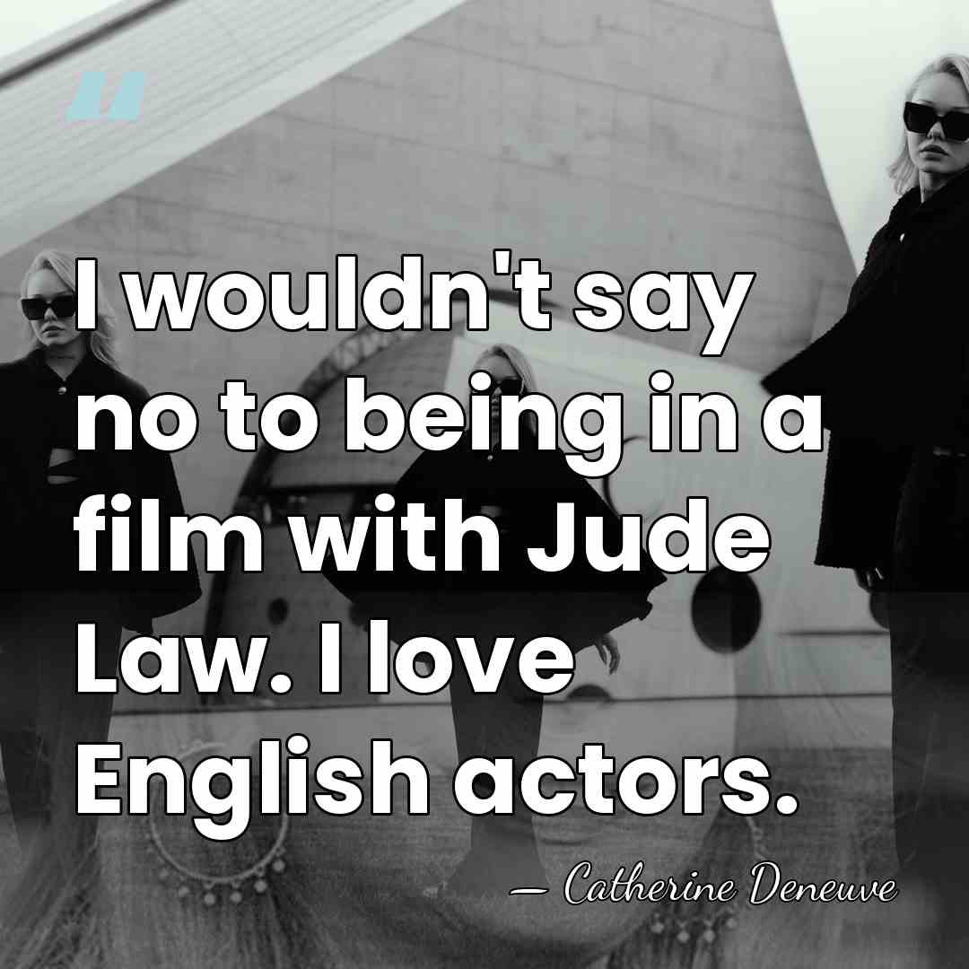I wouldn't say no to being in a film with Jude Law.&hellip; - Catherine Deneuve