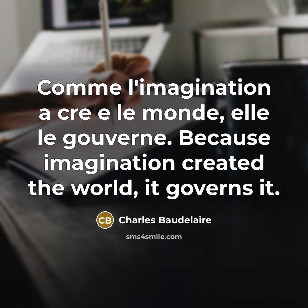 “Comme l'imagination a cre e le monde, elle le gouverne.…” quote by Charles Baudelaire