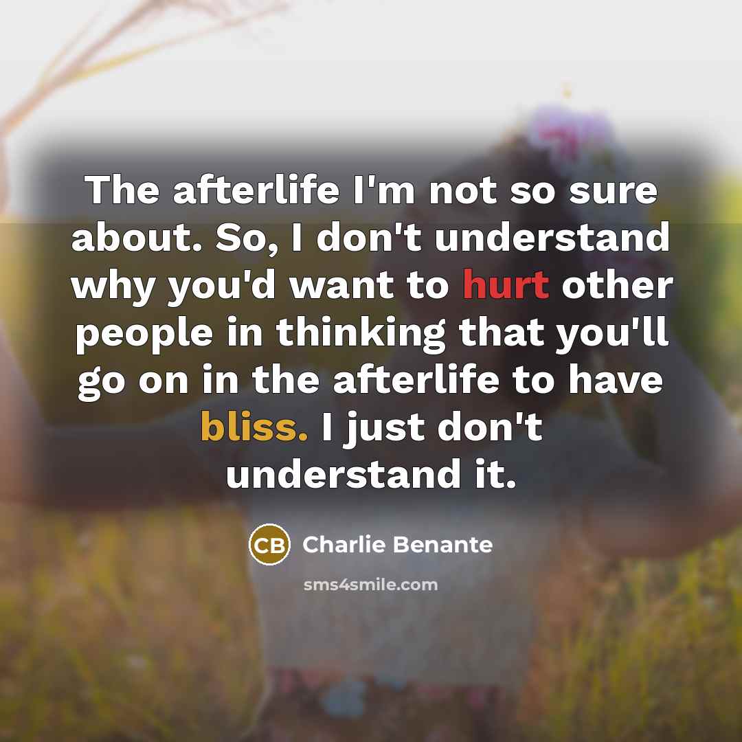 “The afterlife I'm not so sure about. So, I don't…” quote by Charlie Benante