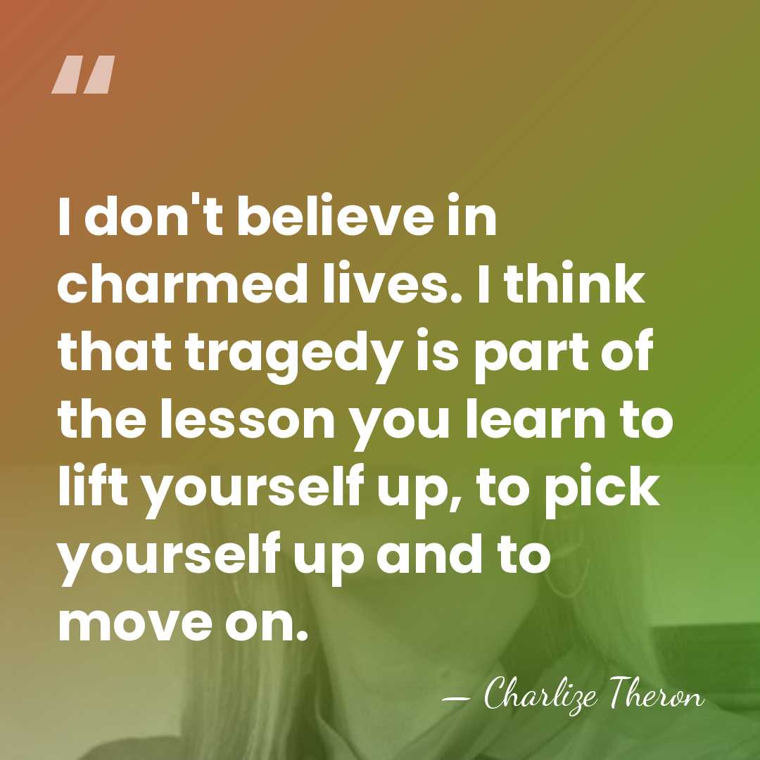 I don't believe in charmed lives. I think that tragedy is part&hellip; - Charlize Theron