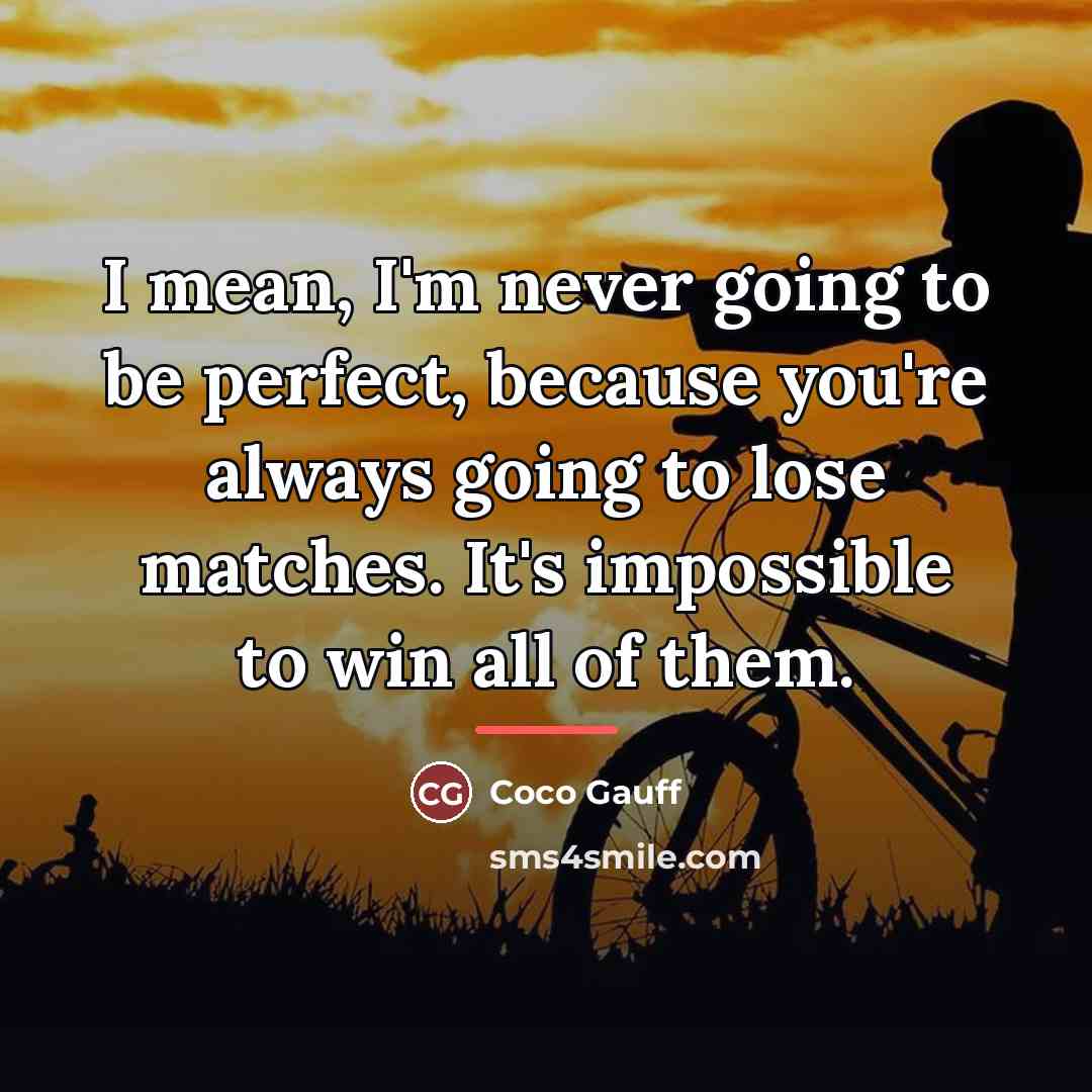 “I mean, I'm never going to be perfect, because you're…” quote by Coco Gauff