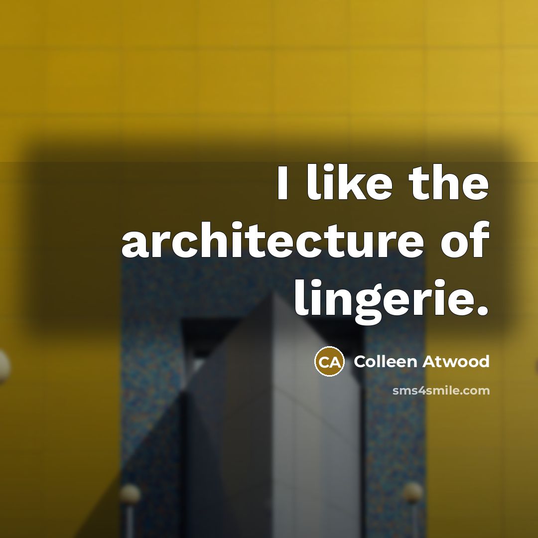 “I like the architecture of lingerie.…” quote by Colleen Atwood