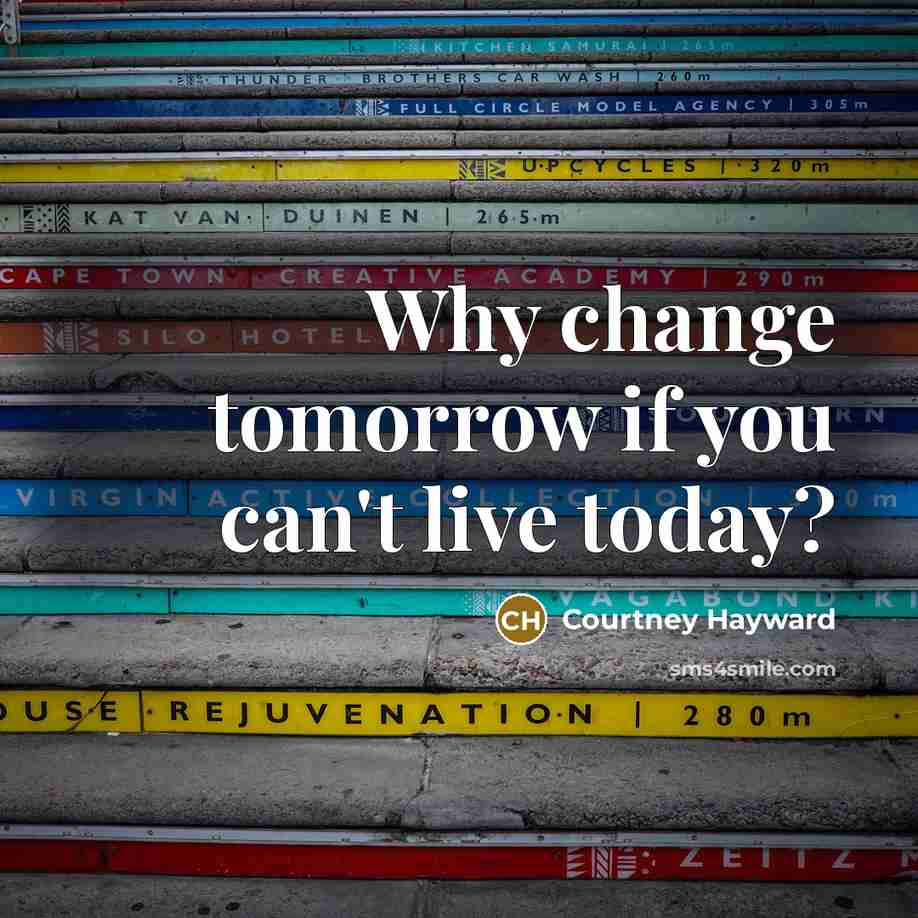 “Why change tomorrow if you can't live today?…” quote by Courtney Hayward