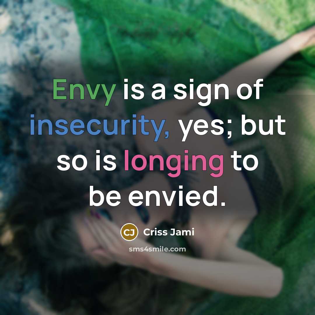 “Envy is a sign of insecurity, yes; but so is…” quote by Criss Jami