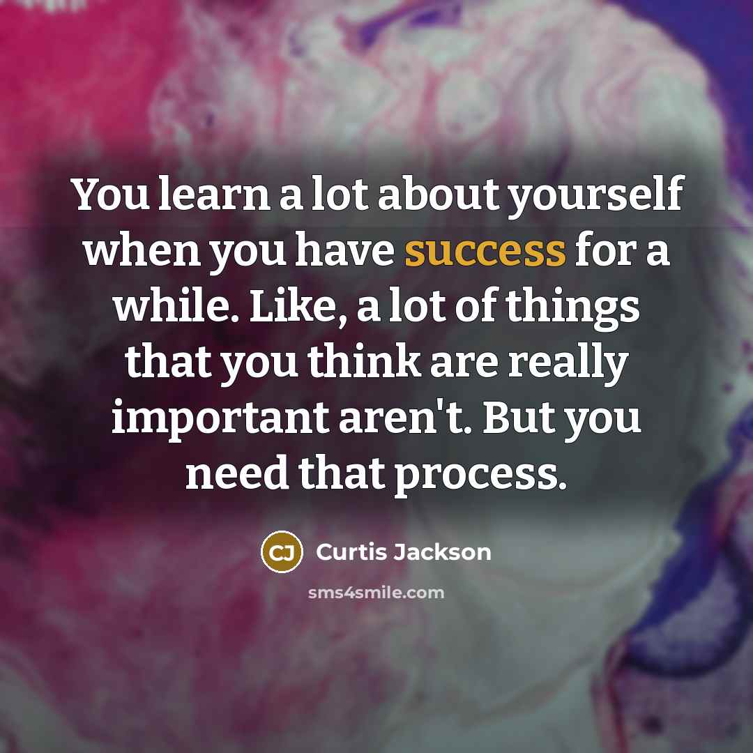 “You learn a lot about yourself when you have success…” quote by Curtis Jackson