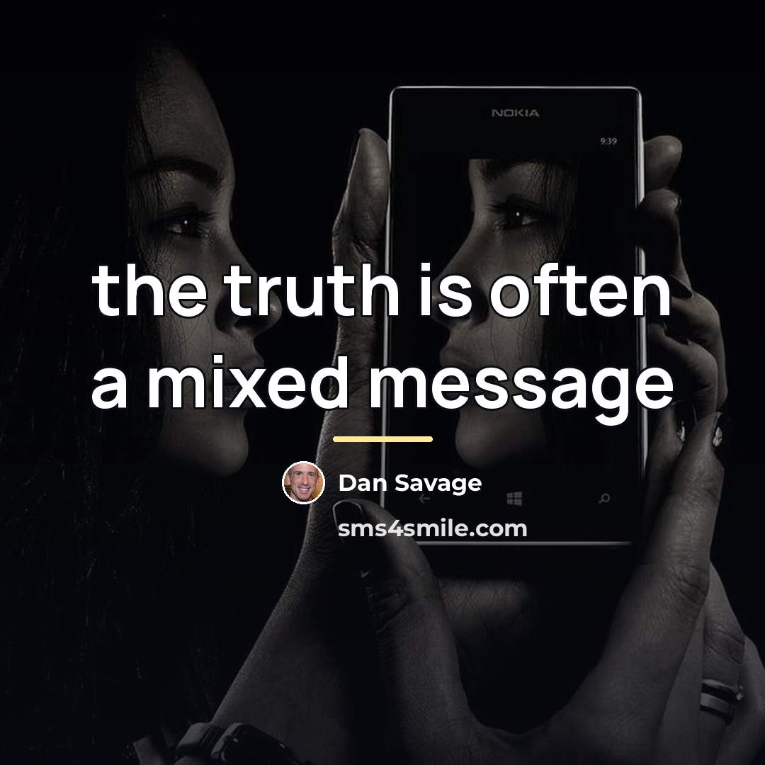 “the truth is often a mixed message…” quote by Dan Savage