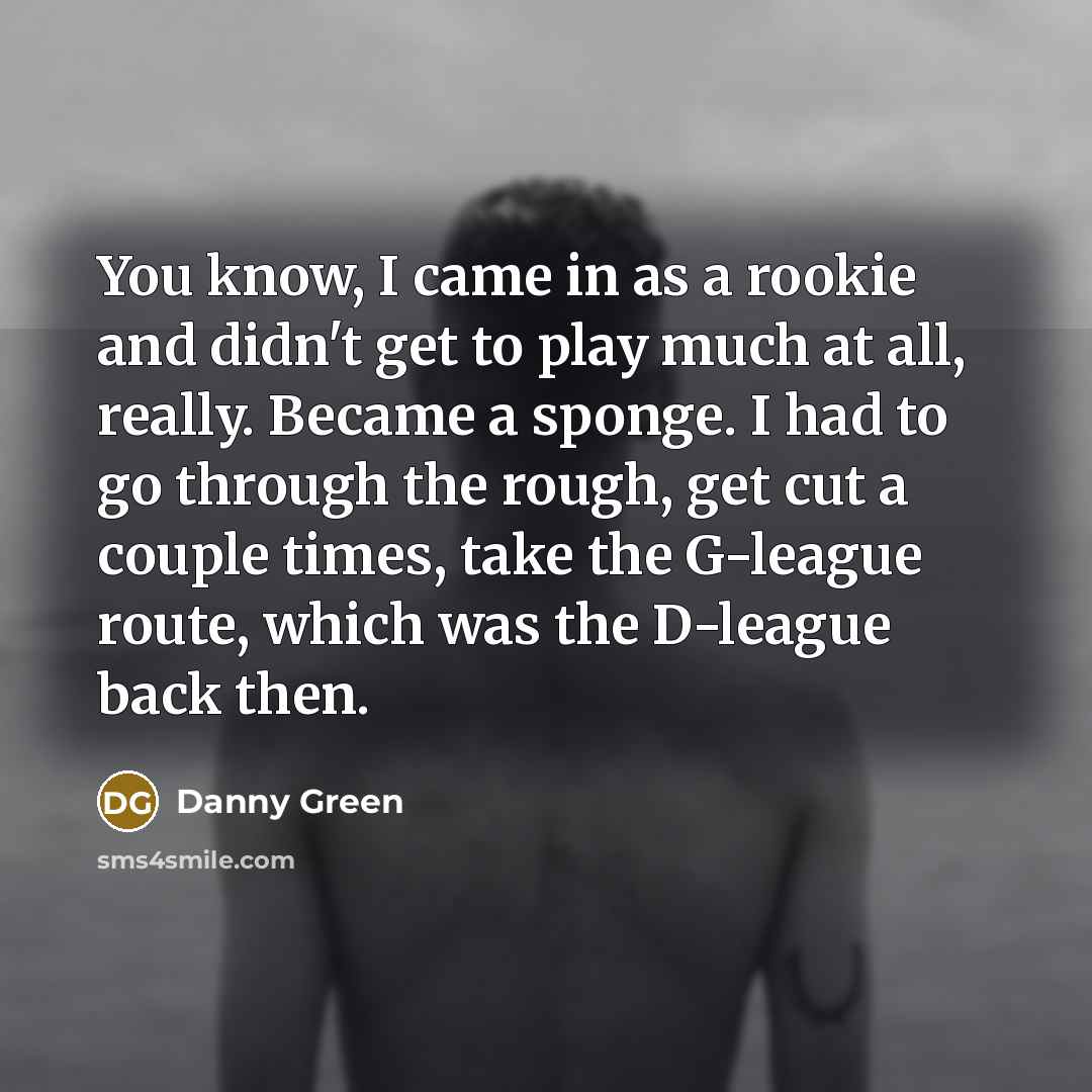 “You know, I came in as a rookie and didn't…” quote by Danny Green