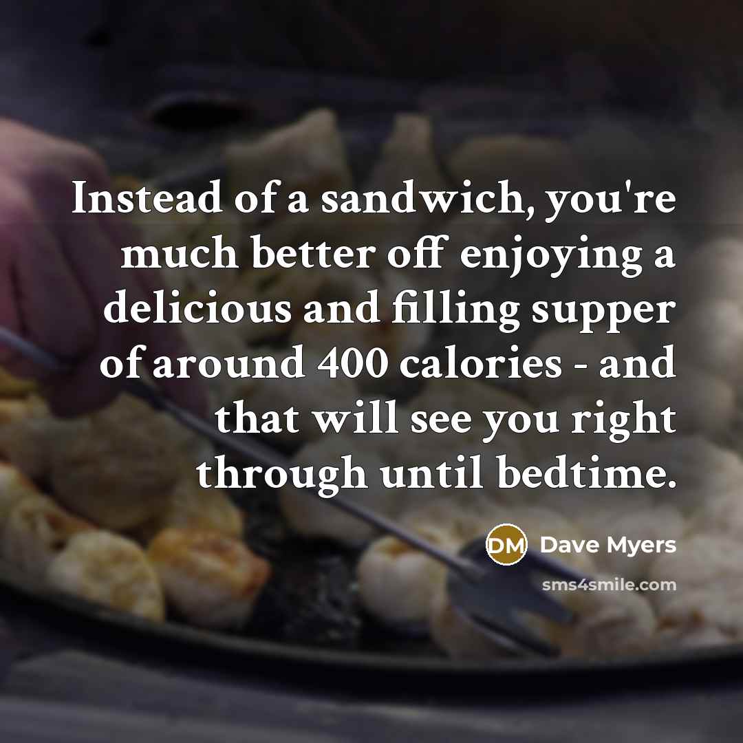 “Instead of a sandwich, you're much better off enjoying a…” quote by Dave Myers