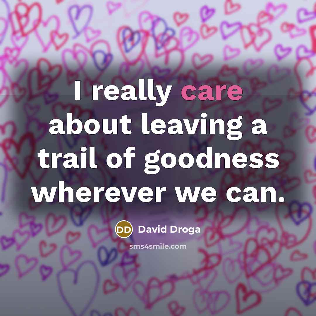 “I really care about leaving a trail of goodness wherever…” quote by David Droga