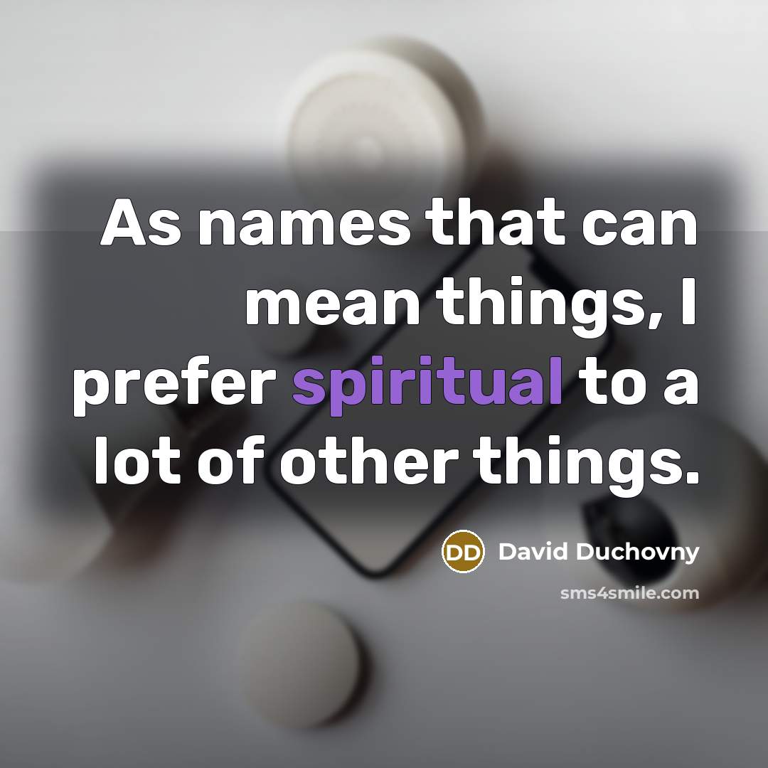“As names that can mean things, I prefer spiritual to…” quote by David Duchovny