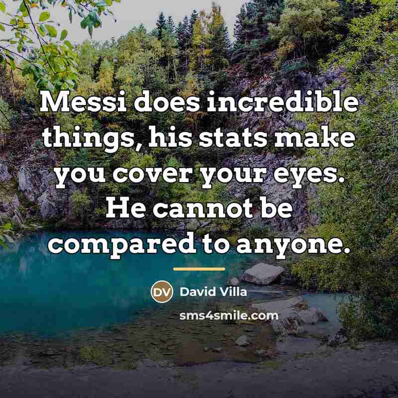 “Messi does incredible things, his stats make you cover your…” quote by David Villa