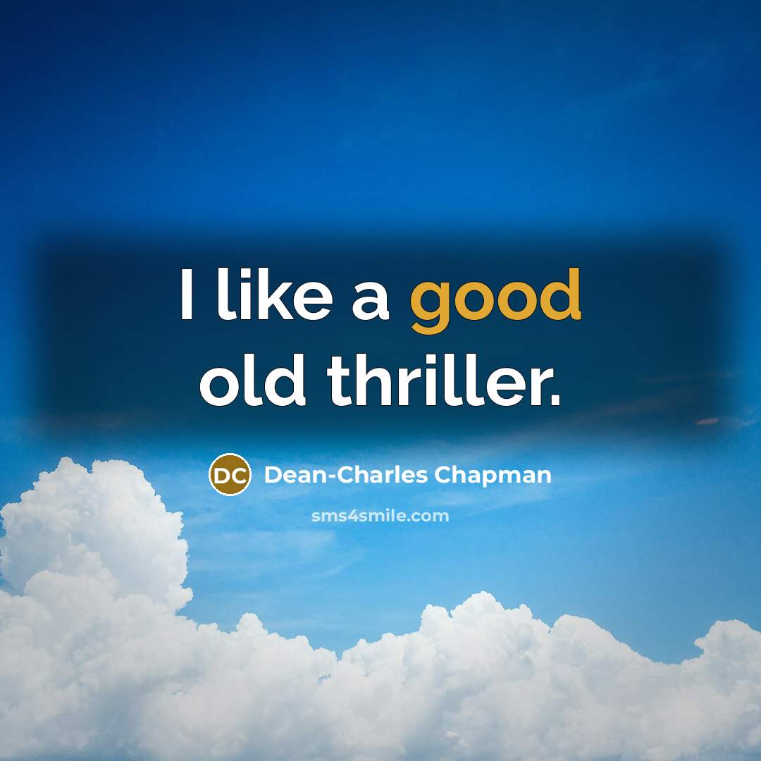 “I like a good old thriller.…” quote by Dean-Charles Chapman