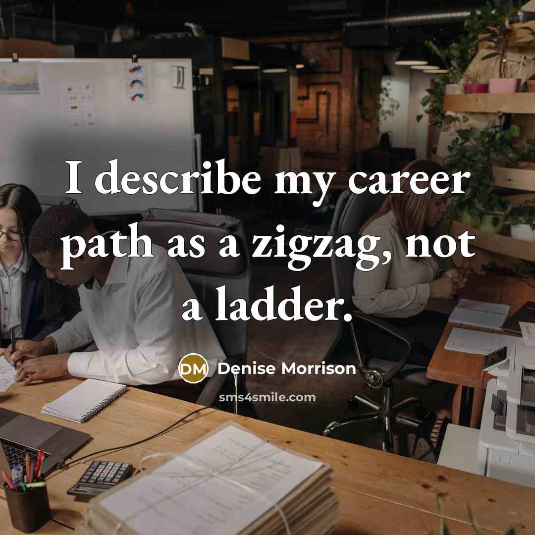 “I describe my career path as a zigzag, not a…” quote by Denise Morrison