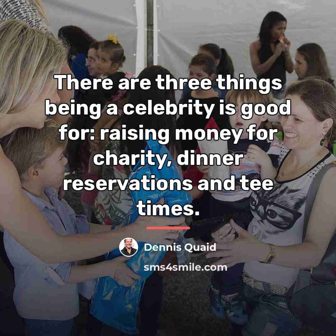 “There are three things being a celebrity is good for:…” quote by Dennis Quaid