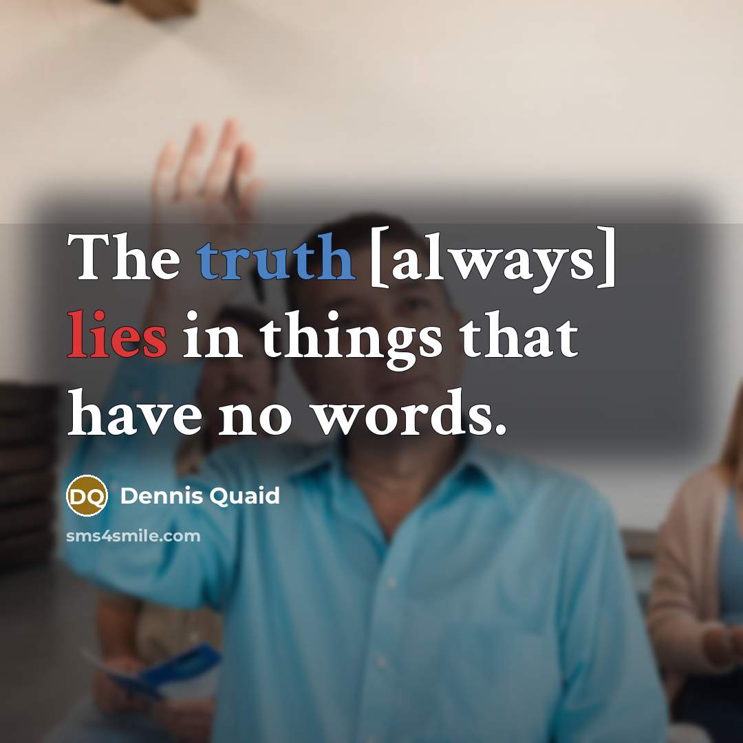 “The truth [always] lies in things that have no words.…” quote by Dennis Quaid