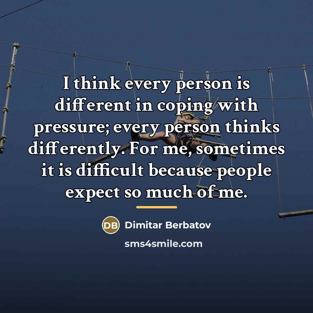 “I think every person is different in coping with pressure;…” quote by Dimitar Berbatov