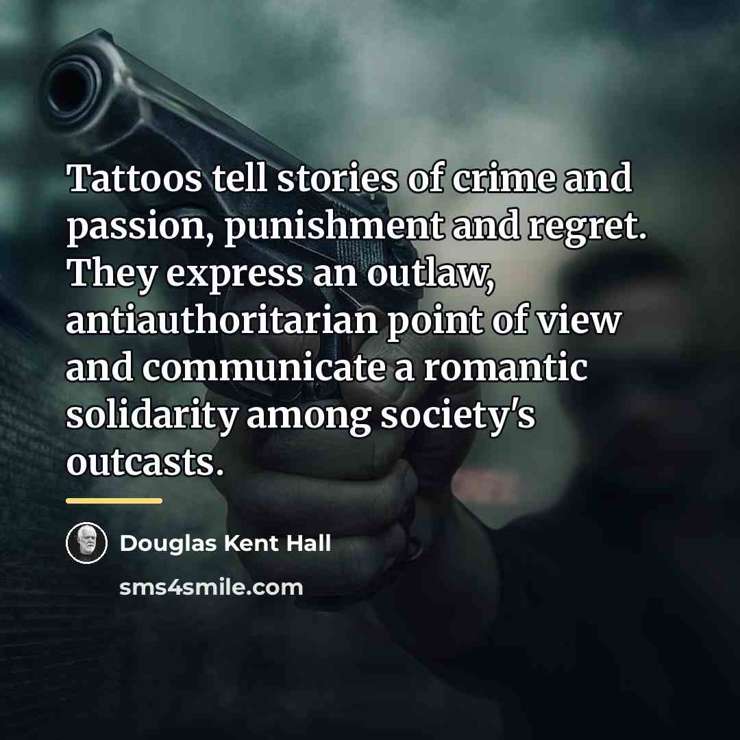 “Tattoos tell stories of crime and passion, punishment and regret.…” quote by Douglas Kent Hall