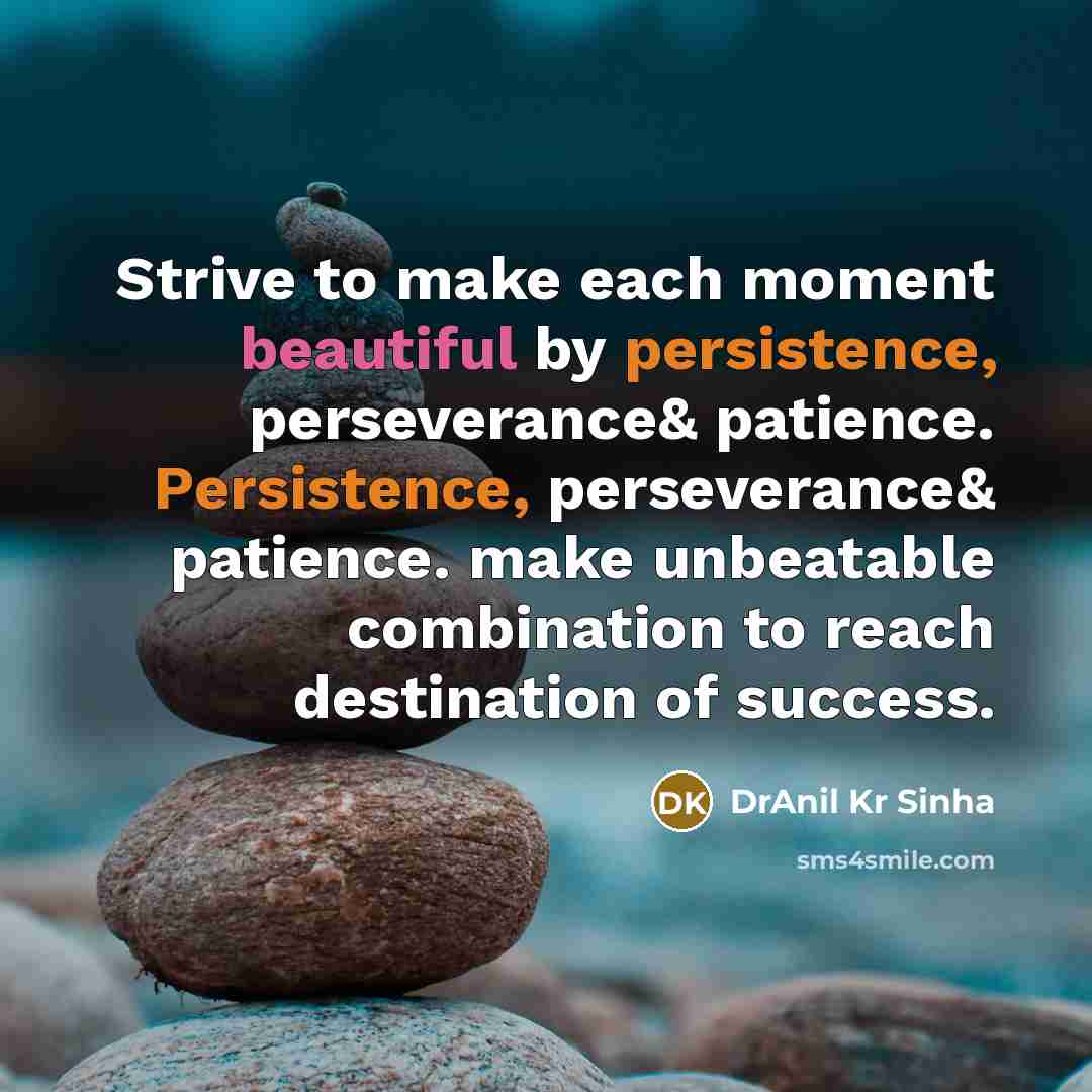 “Strive to make each moment beautiful by persistence, perseverance& patience.…” quote by DrAnil Kr Sinha