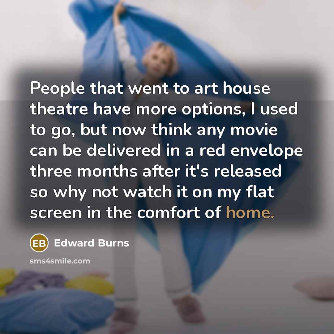 “People that went to art house theatre have more options,…” quote by Edward Burns