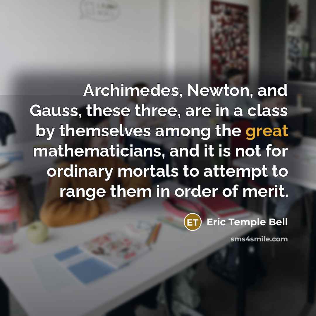 “Archimedes, Newton, and Gauss, these three, are in a class…” quote by Eric Temple Bell