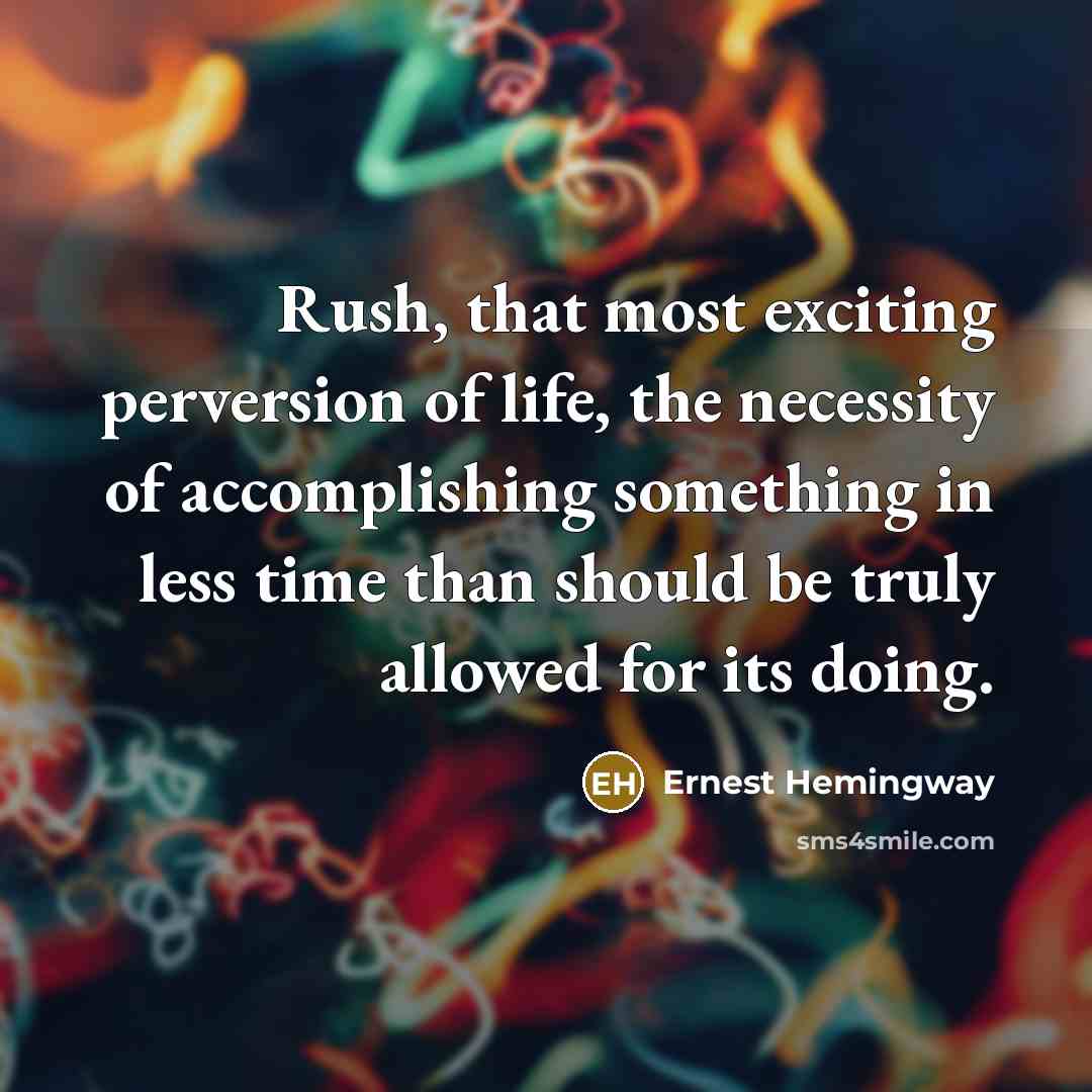“Rush, that most exciting perversion of life, the necessity of…” quote by Ernest Hemingway