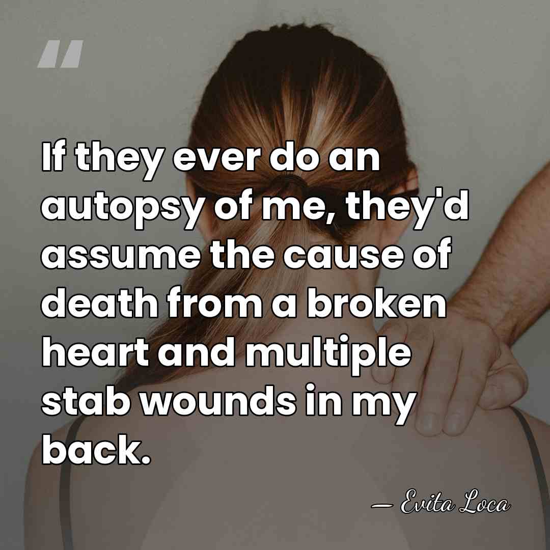 If they ever do an autopsy of me, they'd assume the cause&hellip; - Evita Loca
