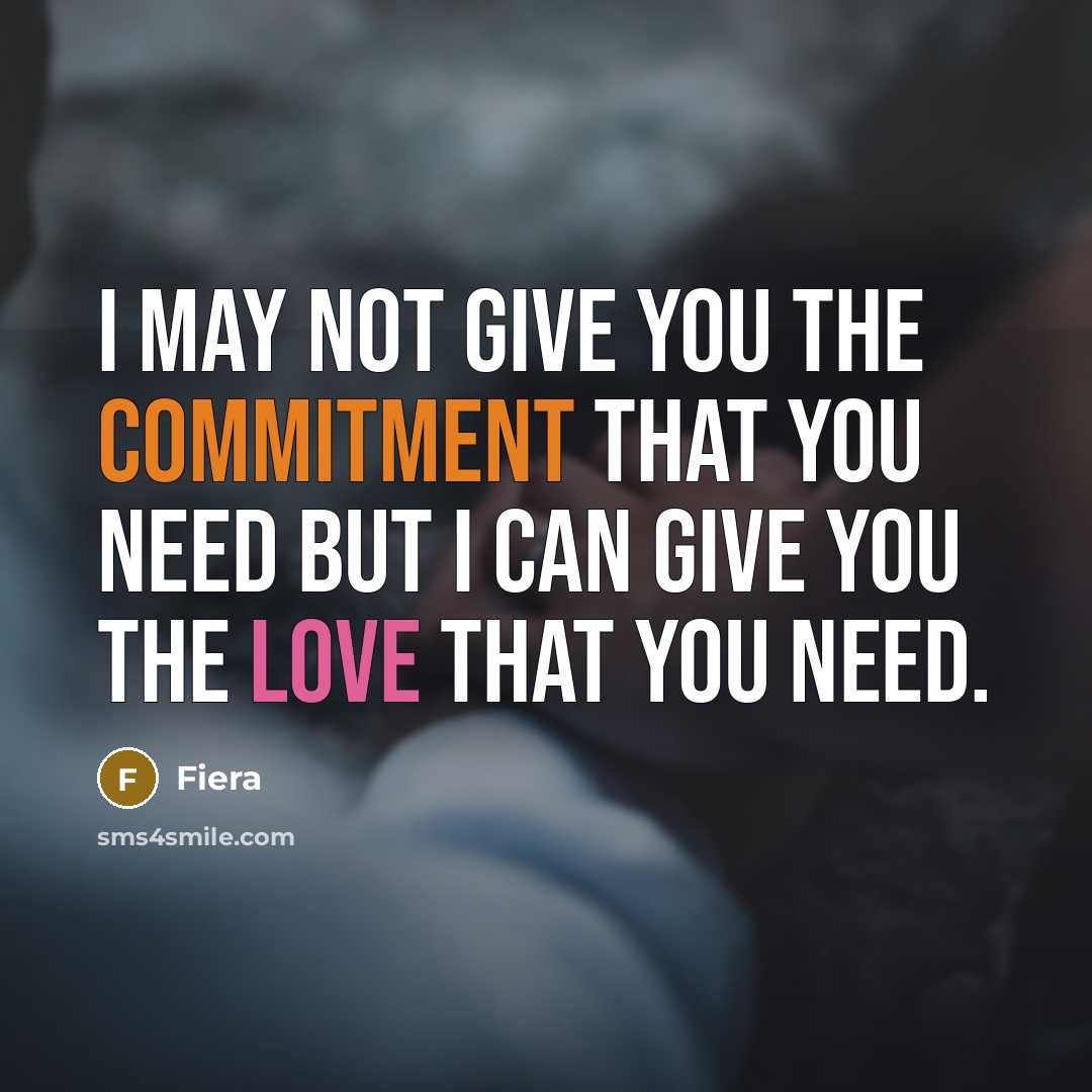 “I may not give you the commitment that you need but I can give you the love that you need.” quote by Fiera