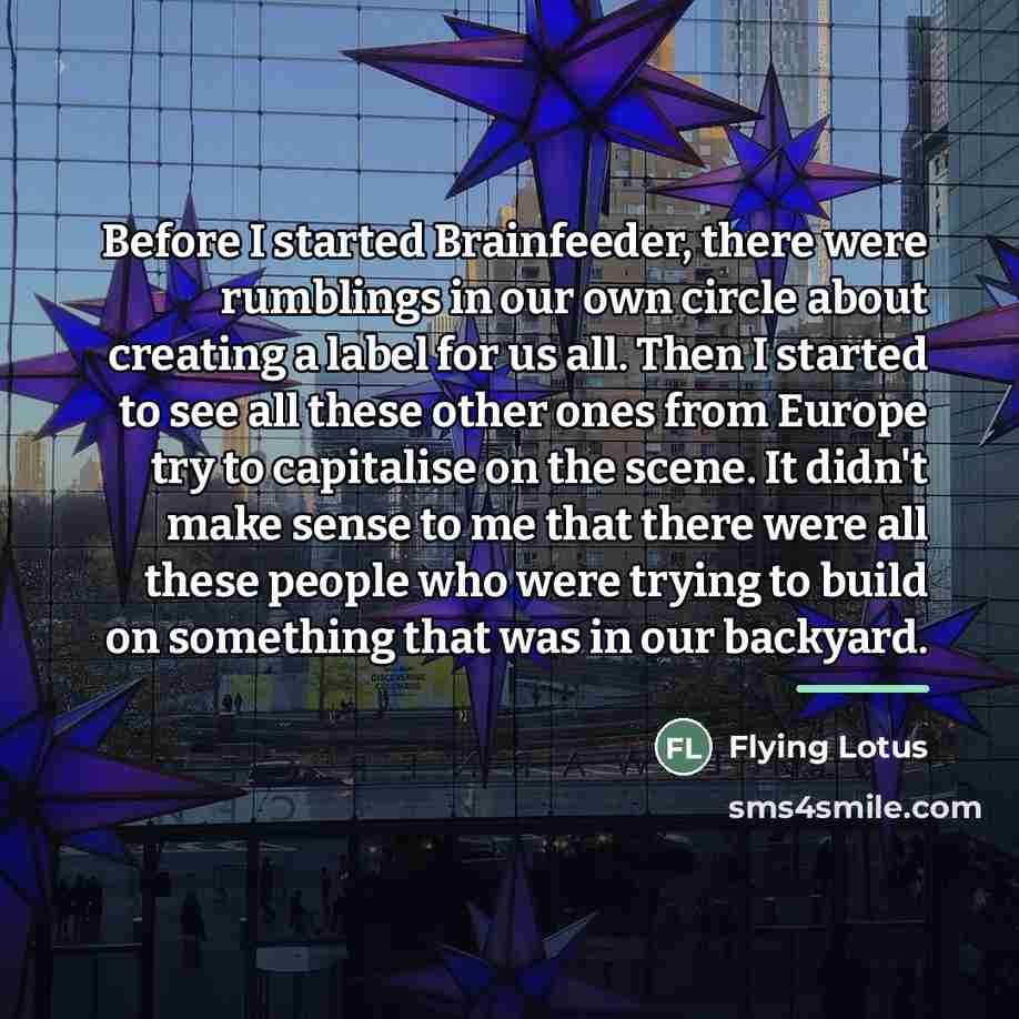 “Before I started Brainfeeder, there were rumblings in our own…” quote by Flying Lotus
