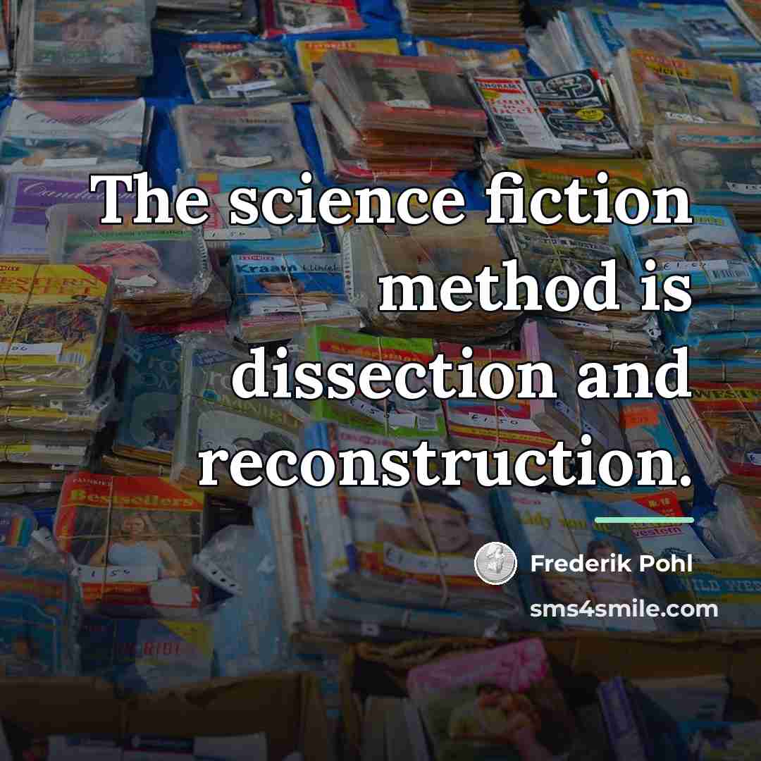 “The science fiction method is dissection and reconstruction.…” quote by Frederik Pohl