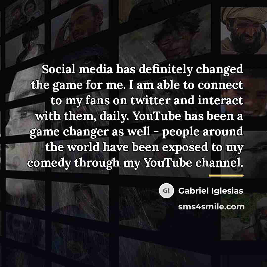 “Social media has definitely changed the game for me. I…” quote by Gabriel Iglesias
