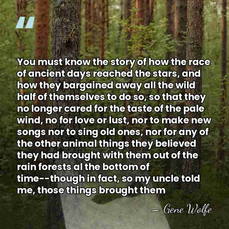 You must know the story of how the race of ancient days&hellip; - Gene Wolfe