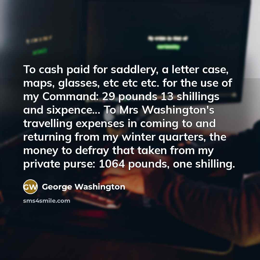 “To cash paid for saddlery, a letter case, maps, glasses,…” quote by George Washington