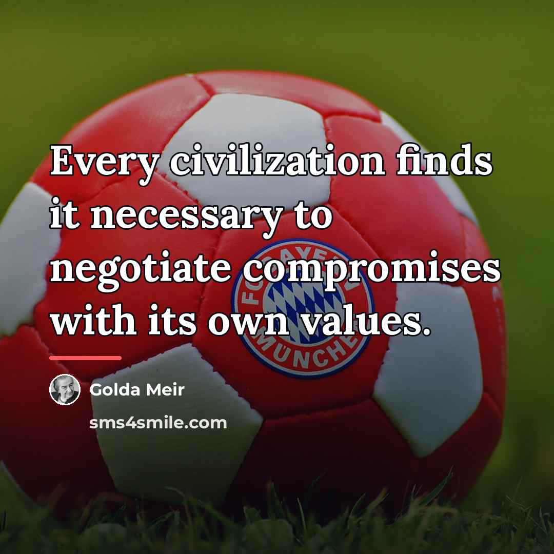 “Every civilization finds it necessary to negotiate compromises with its…” quote by Golda Meir