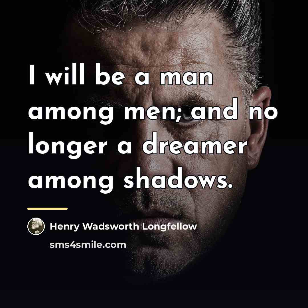 “I will be a man among men; and no longer…” quote by Henry Wadsworth Longfellow