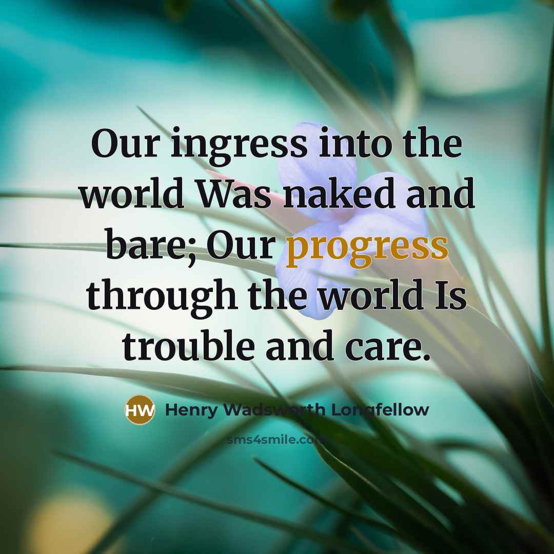 “Our ingress into the world Was naked and bare; Our…” quote by Henry Wadsworth Longfellow