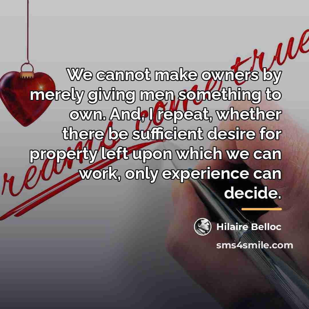 “We cannot make owners by merely giving men something to…” quote by Hilaire Belloc