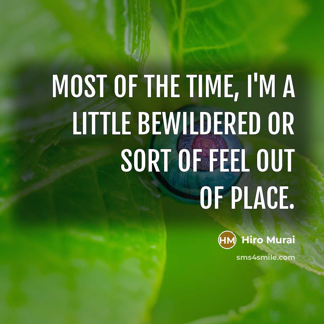 “Most of the time, I'm a little bewildered or sort of feel out of place.” quote by Hiro Murai