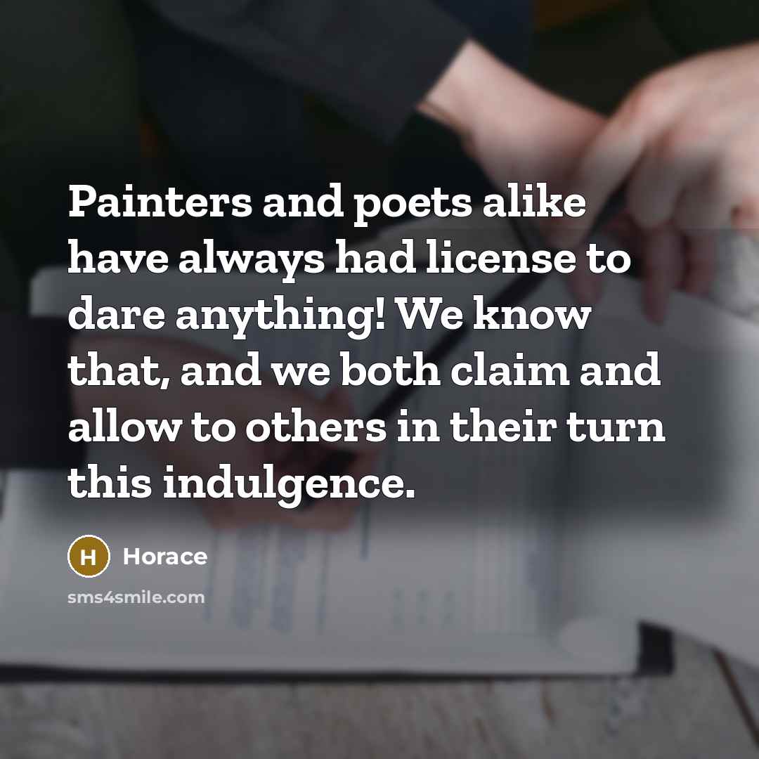 “Painters and poets alike have always had license to dare…” quote by Horace