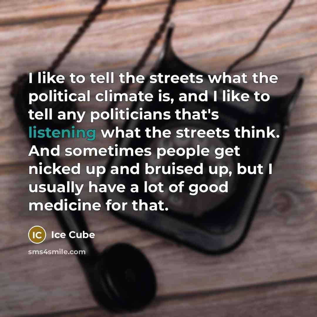 “I like to tell the streets what the political climate…” quote by Ice Cube