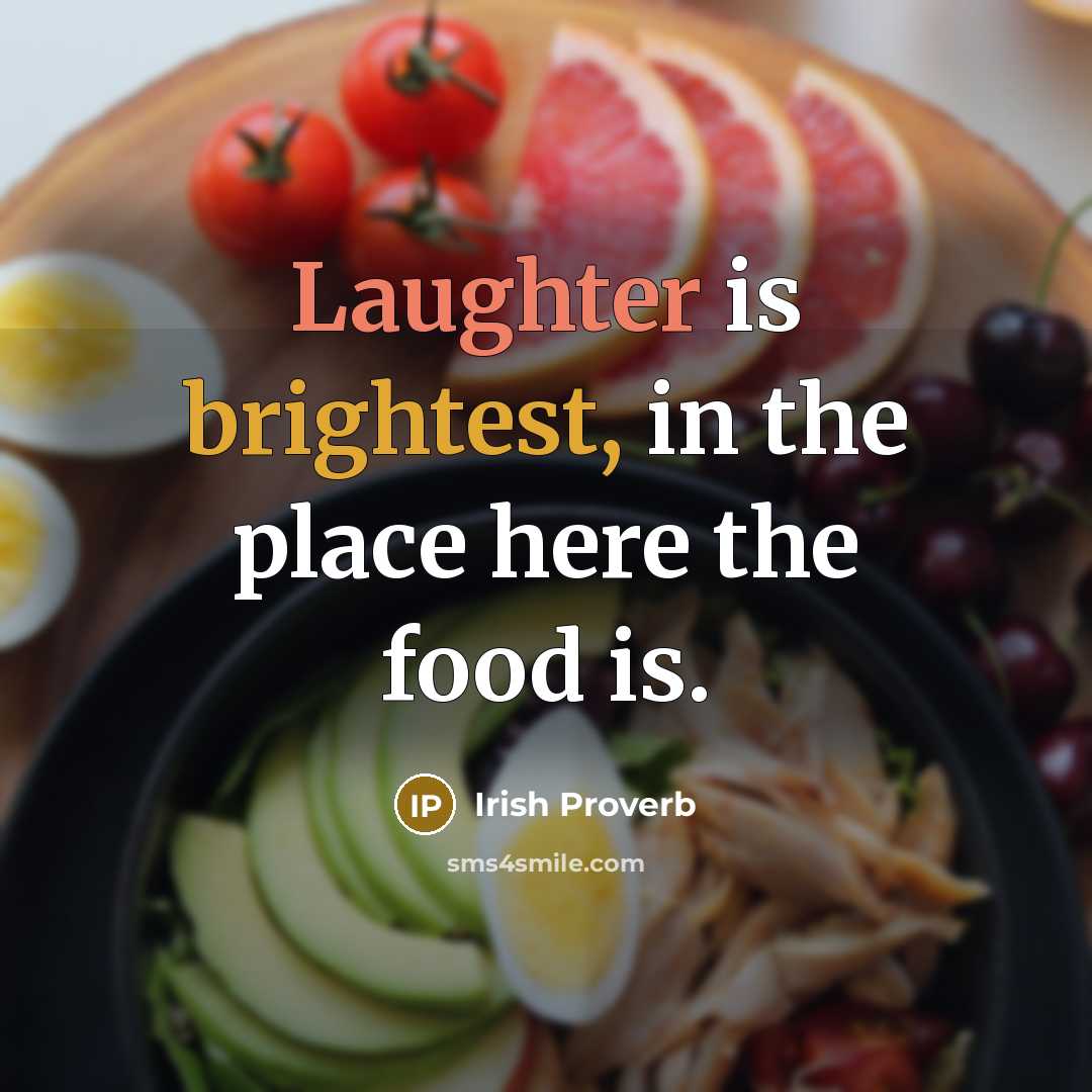 “Laughter is brightest, in the place here the food is.” quote by Irish Proverb