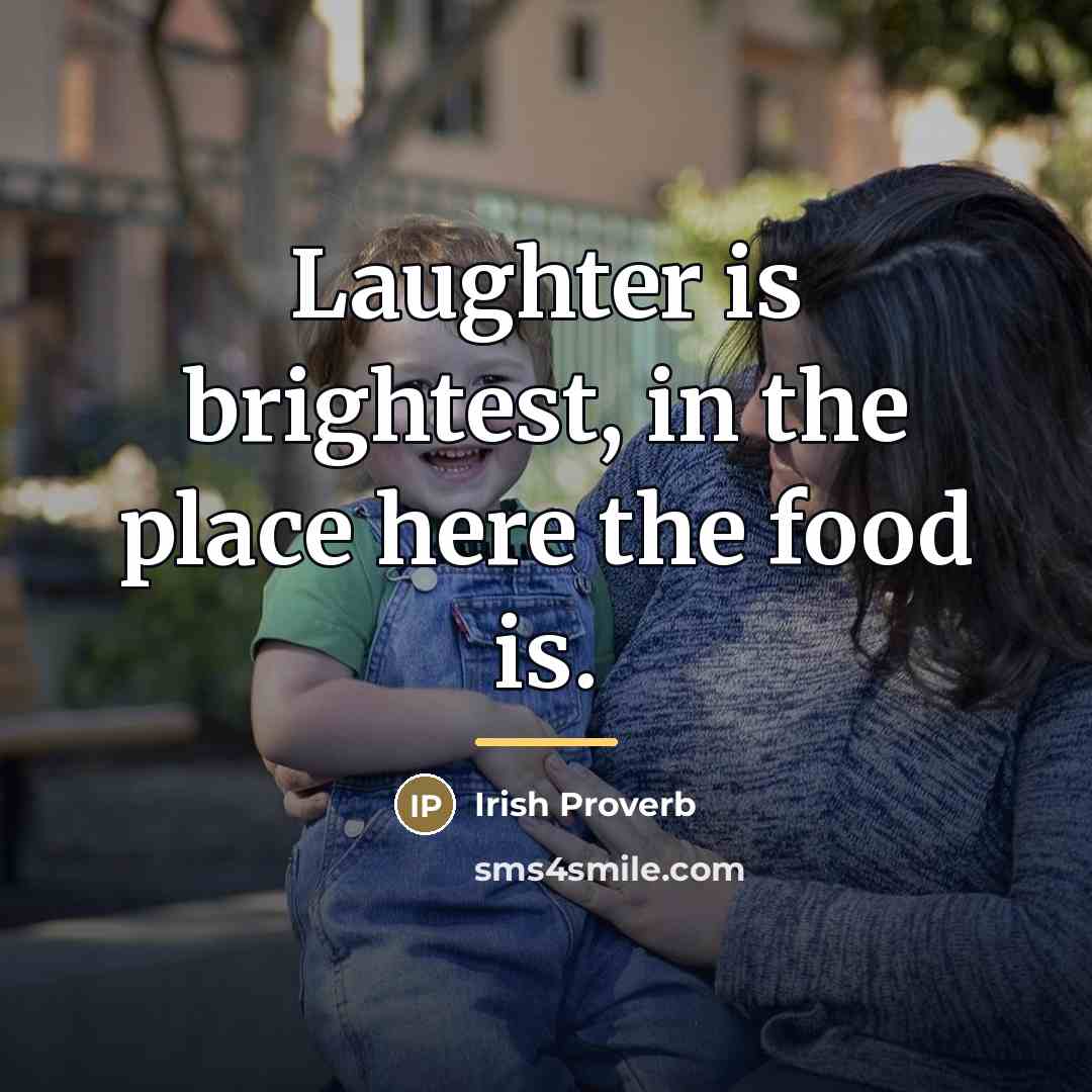 “Laughter is brightest, in the place here the food is.…” quote by Irish Proverb