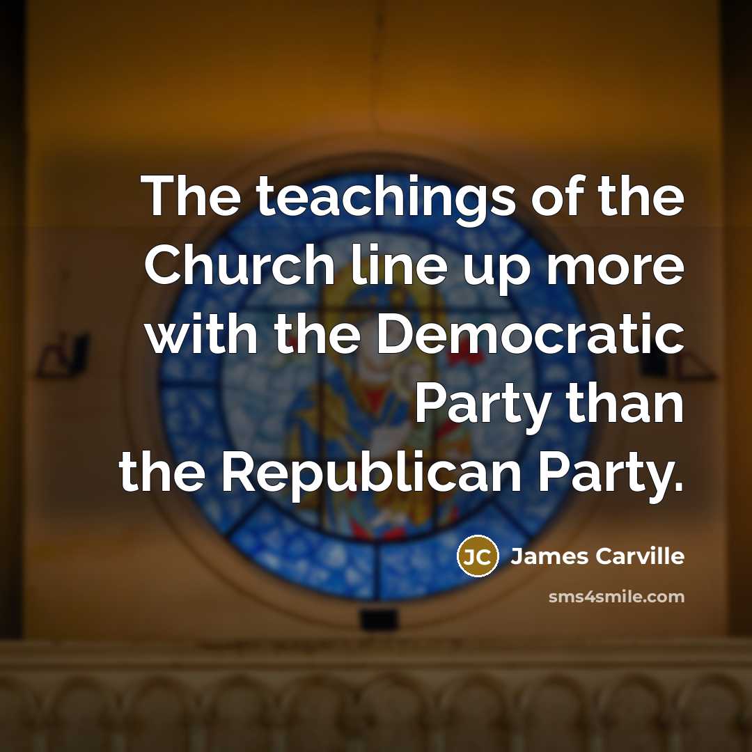 “The teachings of the Church line up more with the…” quote by James Carville
