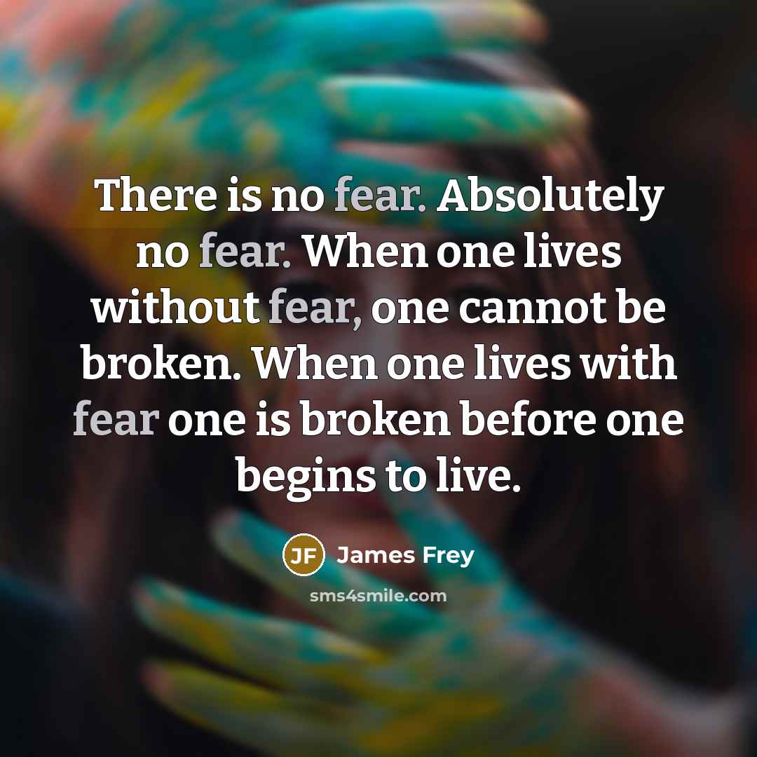 “There is no fear. Absolutely no fear. When one lives…” quote by James Frey