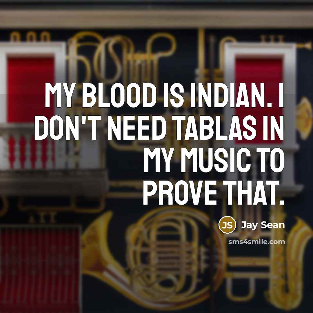 “My blood is Indian. I don't need tablas in my…” quote by Jay Sean