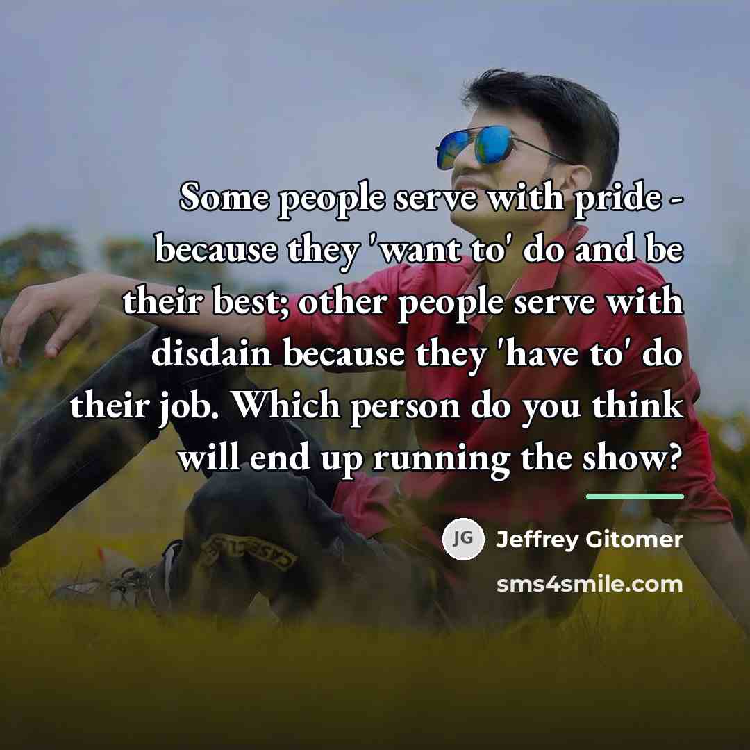 “Some people serve with pride - because they 'want to'…” quote by Jeffrey Gitomer