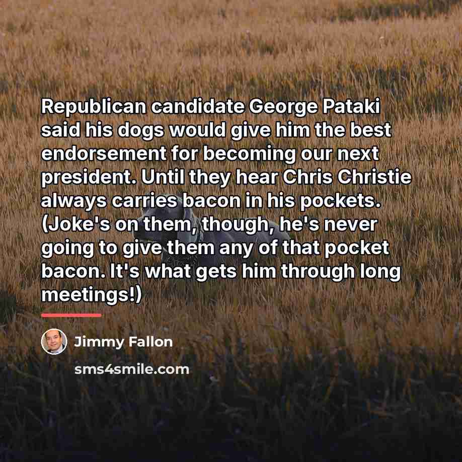 “Republican candidate George Pataki said his dogs would give him…” quote by Jimmy Fallon