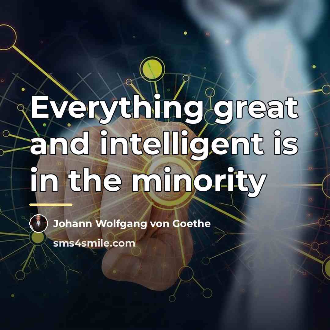 “Everything great and intelligent is in the minority…” quote by Johann Wolfgang von Goethe