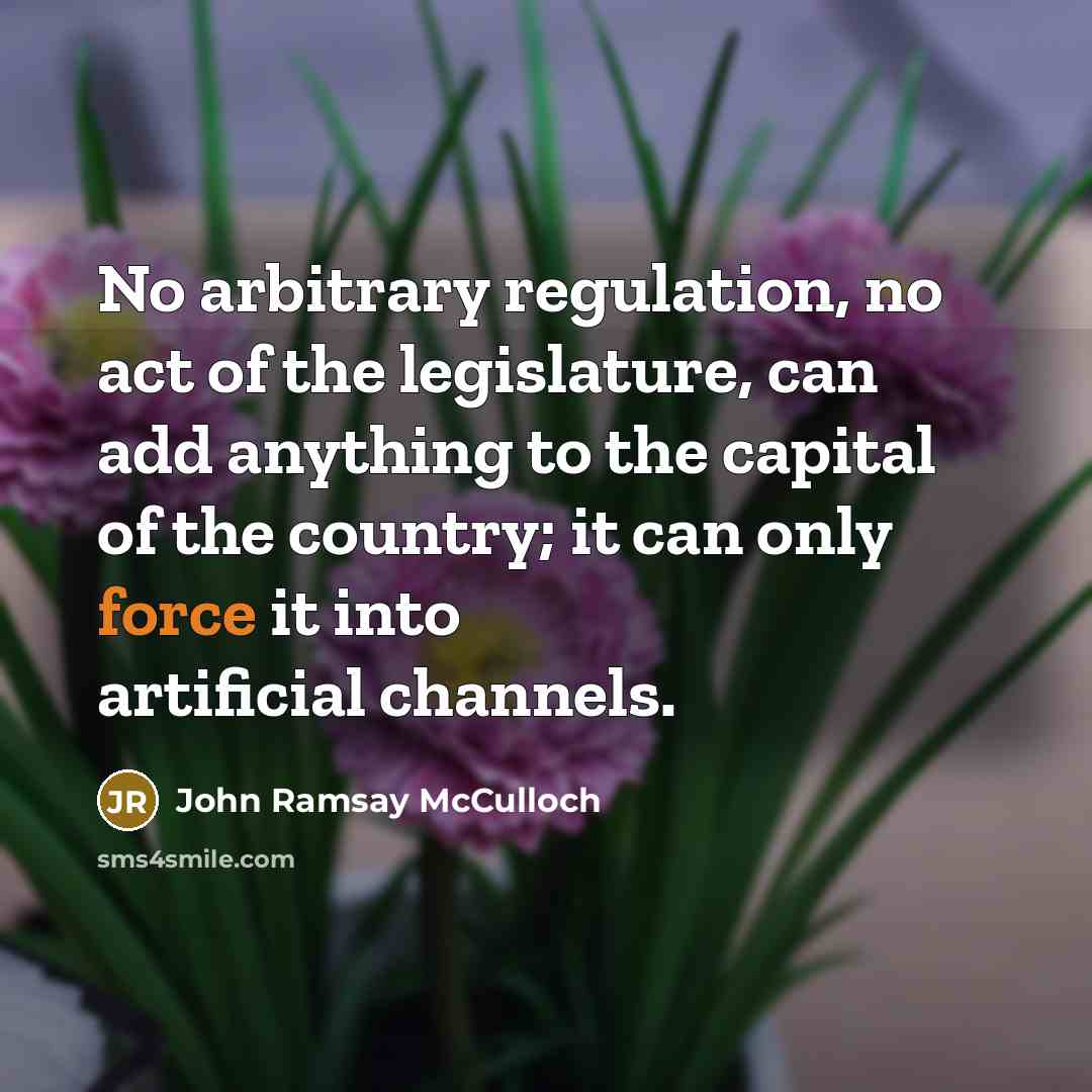 “No arbitrary regulation, no act of the legislature, can add…” quote by John Ramsay McCulloch