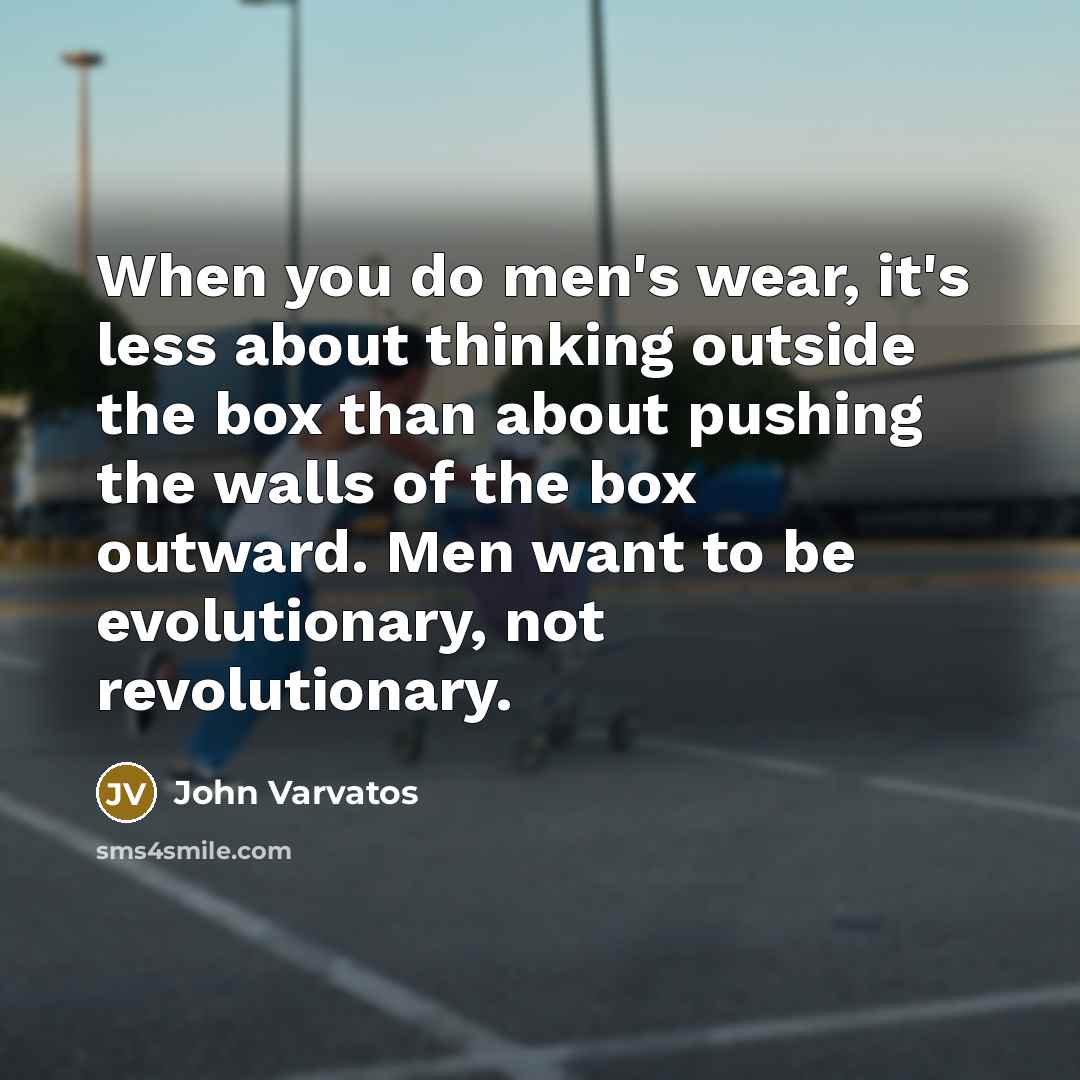 “When you do men's wear, it's less about thinking outside…” quote by John Varvatos