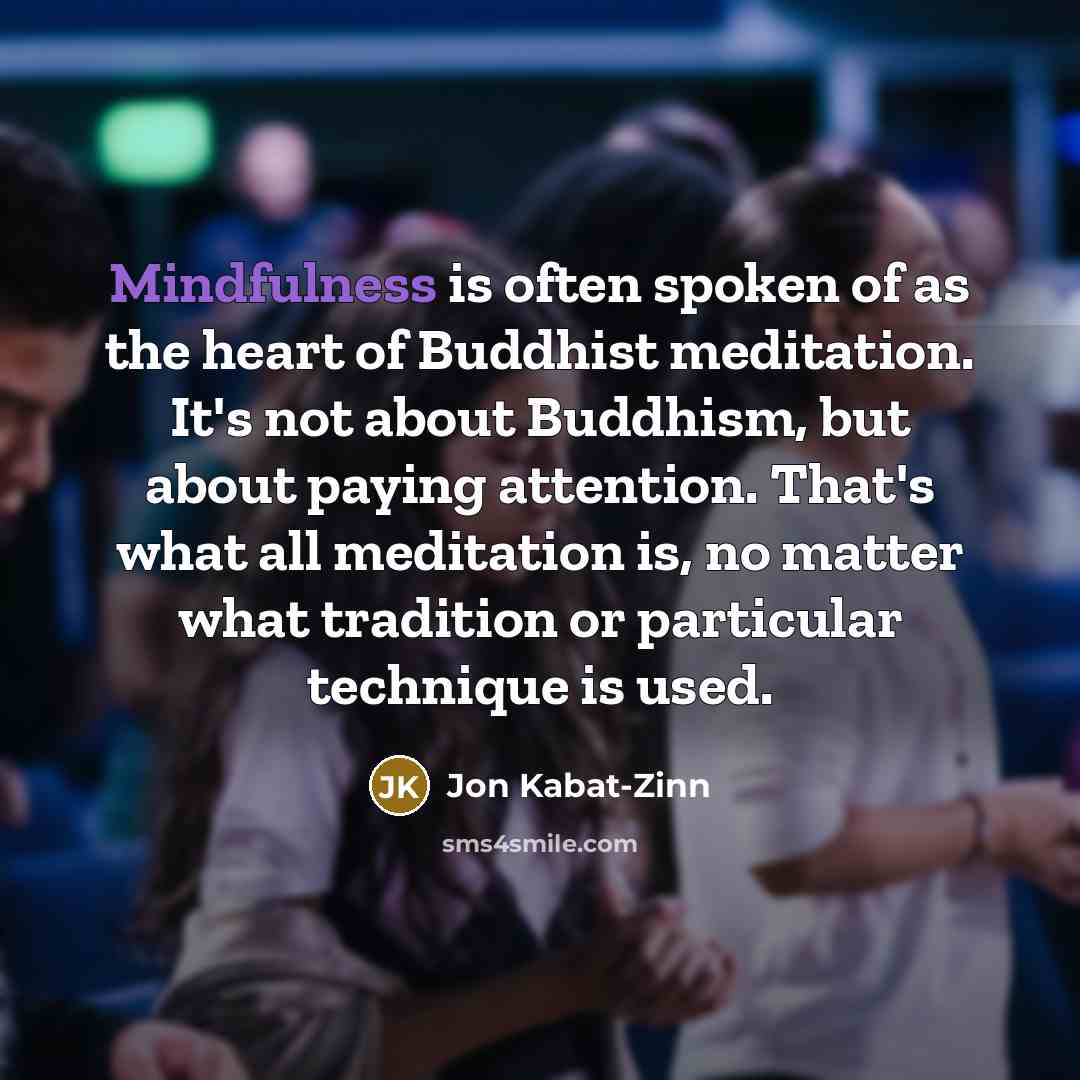 “Mindfulness is often spoken of as the heart of Buddhist…” quote by Jon Kabat-Zinn